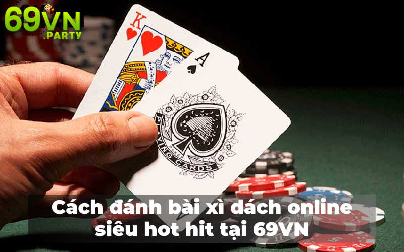Cách đánh bài xì dách online siêu hot hit tại 69VN