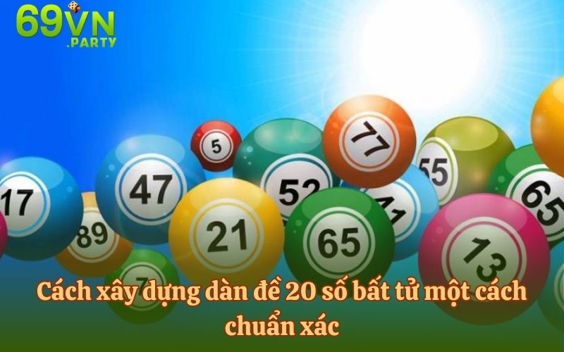 Cách xây dựng dàn 20 số bất tử một cách chuẩn xác
