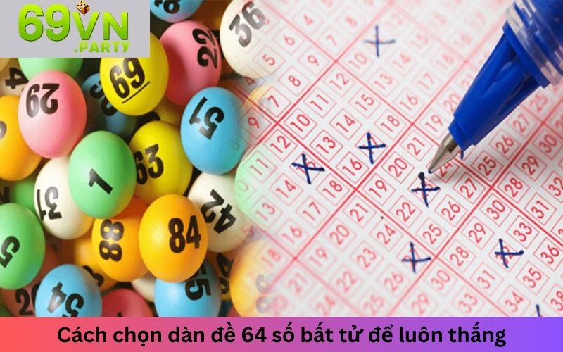 Cách chọn dàn đề 64 số bất tử để luôn thắng