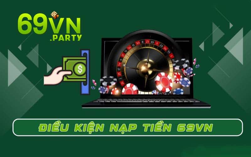 Một số điều kiện nạp tiền 69VN